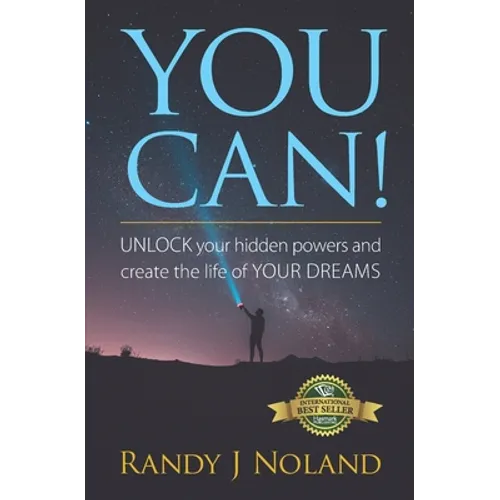 You Can!: UNLOCK your hidden powers and create the life of YOUR DREAMS! - Paperback
