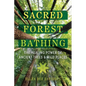 Sacred Forest Bathing: The Healing Power of Ancient Trees and Wild Places - Paperback