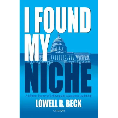 I Found My Niche, a Lifetime Journey of Lobbying and Association Leadership - Paperback