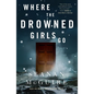 Where the Drowned Girls Go - Hardcover