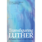 Transfiguring Luther: The Planetary Promise of Luther's Theology - Paperback