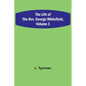 The Life of the Rev. George Whitefield, Volume 1 - Paperback