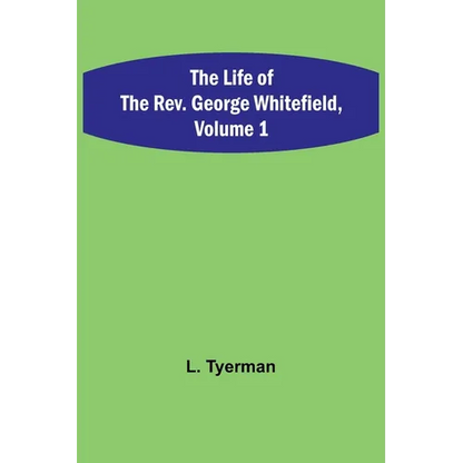 The Life of the Rev. George Whitefield, Volume 1 - Paperback