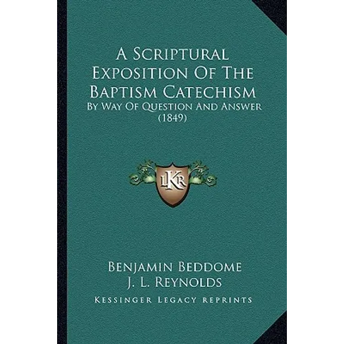 A Scriptural Exposition Of The Baptism Catechism: By Way Of Question And Answer (1849) - Paperback