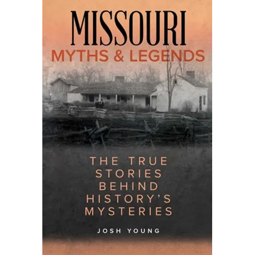 Missouri Myths and Legends: The True Stories Behind History's Mysteries - Paperback