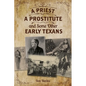 A Priest, A Prostitute, and Some Other Early Texans: The Lives Of Fourteen Lone Star State Pioneers - Paperback