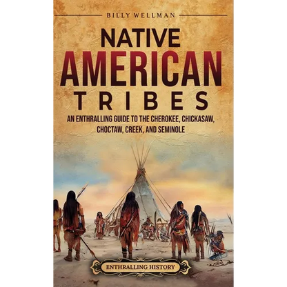 Native American Tribes: An Enthralling Guide to the Cherokee, Chickasaw, Choctaw, Creek, and Seminole - Hardcover