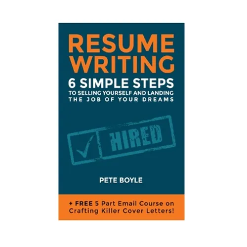 Resume Writing: 6 Simple Steps to Selling Yourself and Landing the Job of Your Dreams: +Free 5 Part Email Course on Crafting Killer Cover Letters! - Paperback