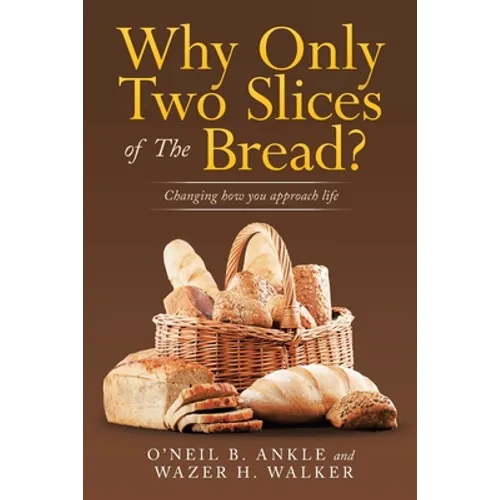 Why Only Two Slices of the Bread?: Changing How You Approach Life - Paperback