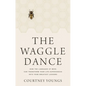 The Waggle Dance: How the Language of Bees Can Transform Your Life Experiences Into Your Greatest Lessons - Hardcover