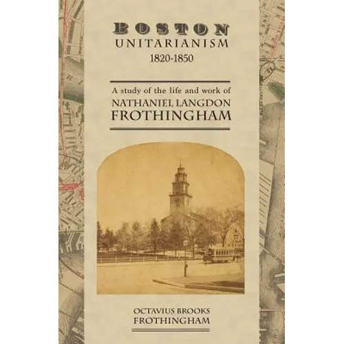 Boston Unitarianism 1820-1850: A Study of the Life and Work of Nathaniel Langdon Frothingham - Paperback