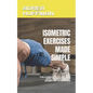 Isometric Exercises Made Simple: The Complete Guide and Health Benefits of Isometric Exercises - Paperback