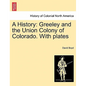 A History: Greeley and the Union Colony of Colorado. with Plates - Paperback