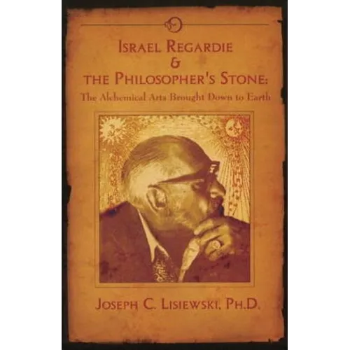 Israel Regardie & The Philosopher's Stone: The Alchemical Arts Brought Down to Earth - Paperback
