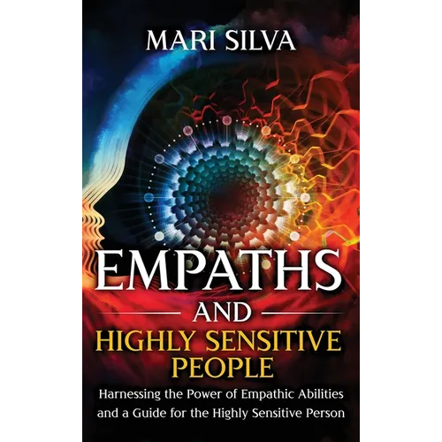Empaths and Highly Sensitive People: Harnessing the Power of Empathic Abilities and a Guide for the Highly Sensitive Person - Hardcover