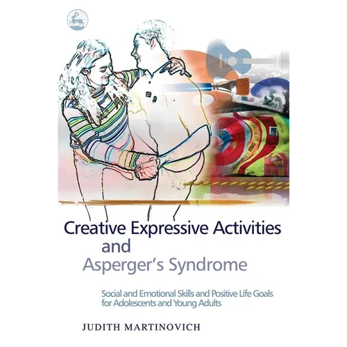 Creative Expressive Activities and Asperger's Syndrome: Social and Emotional Skills and Positive Life Goals for Adolescents and Young Adults - Paperback