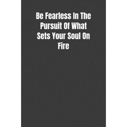 Be Fearless In The Pursuit Of What Sets Your Soul On Fire: Overcoming Obstacles In The Face Of Fear - Paperback