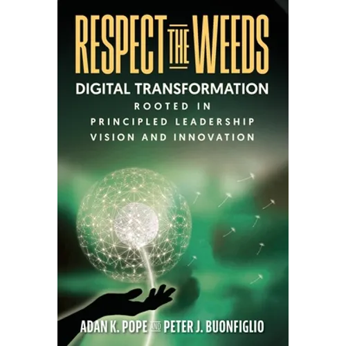 Respect the Weeds: Digital Transformation Rooted in Principled Leadership, Vision and Innovation - Paperback