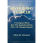 The Silver Lining of Cancer: 13 Courageous Women Share Their Inspirational Stories After a Life Changing Diagnosis - Paperback