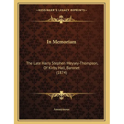 In Memoriam: The Late Harry Stephen Meysey-Thompson, Of Kirby Hall, Baronet (1874) - Paperback