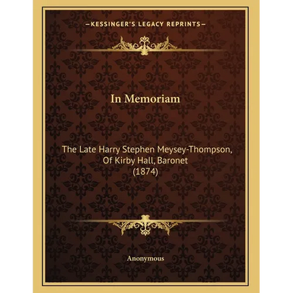 In Memoriam: The Late Harry Stephen Meysey-Thompson, Of Kirby Hall, Baronet (1874) - Paperback