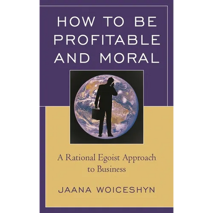 How to Be Profitable and Moral: A Rational Egoist Approach to Business - Paperback
