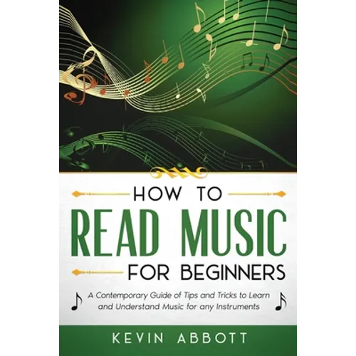 How to Read Music for Beginners: A Contemporary Guide of Tips and Tricks for Instruments - Paperback