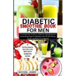 Diabetic Smoothie Recipes Book for Men: The Essential Guide for Males to Managing and Controlling Type 2 Diabetes with 30 Nutritious, Quick, and Easy - Paperback