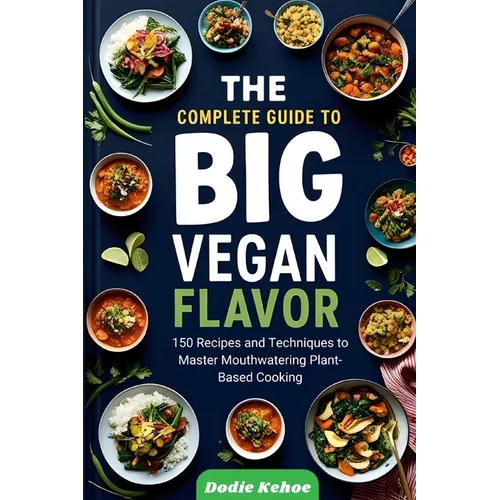 The Complete Guide to Big Vegan Flavor: 150 Recipes and Techniques to Master Mouthwatering Plant-Based Cooking" - Paperback