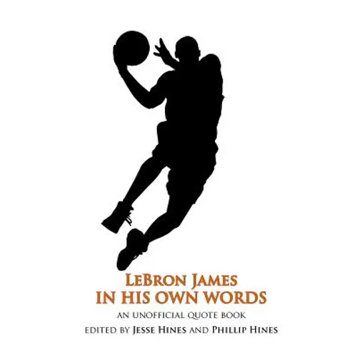 LeBron James In His Own Words: An Unofficial Quotebook - Paperback