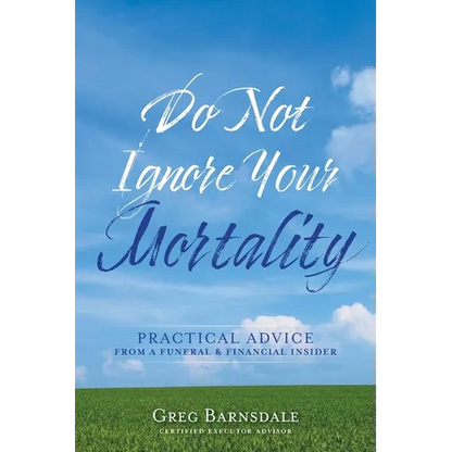 Do Not Ignore Your Mortality: Practical Advice From a Funeral & Financial Insider - Paperback