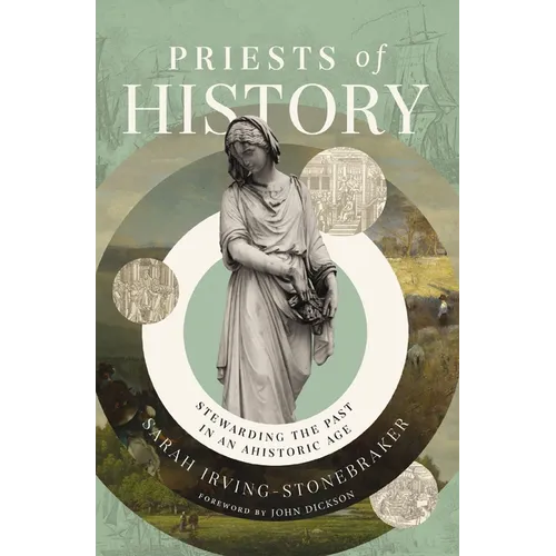 Priests of History: Stewarding the Past in an Ahistoric Age - Hardcover