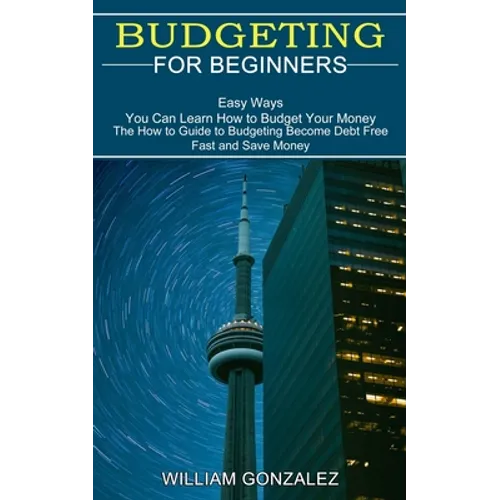 Budgeting for Beginners: The How to Guide to Budgeting Become Debt Free Fast and Save Money (Easy Ways You Can Learn How to Budget Your Money) - Paperback