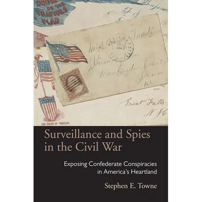Surveillance and Spies in the Civil War: Exposing Confederate Conspiracies in America's Heartland - Hardcover