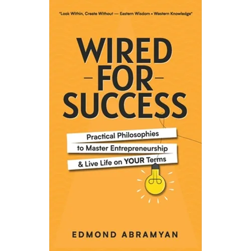 Wired for Success: Practical Philosophies to Master Entrepreneurship & Live Life on Your Terms - Hardcover