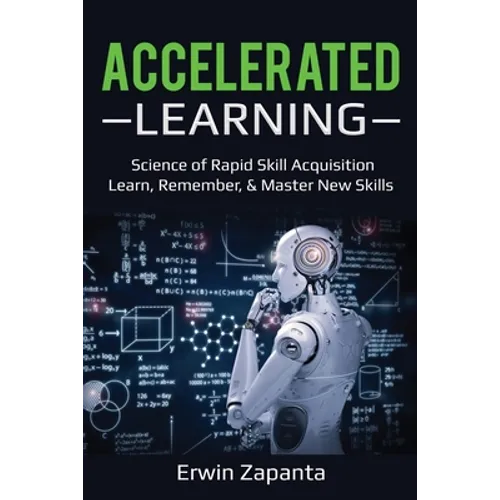 Accelerated Learning: Science of Rapid Skill Acquisition- Learn, Remember, & Master New Skills - Paperback