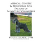 Medical, Genetic & Behavioral Risk Factors of Miniature Schnauzers - Paperback