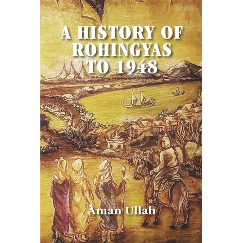 A History of Rohingyas to 1948 - Paperback