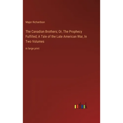 The Canadian Brothers; Or, The Prophecy Fulfilled; A Tale of the Late American War, In Two Volumes: in large print - Hardcover
