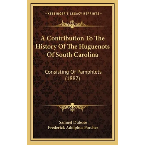 A Contribution To The History Of The Huguenots Of South Carolina: Consisting Of Pamphlets (1887) - Hardcover