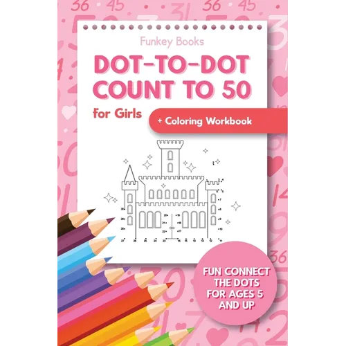 Dot-To-Dot Count to 50 for Girls + Coloring Workbook: Fun Connect the Dots for Ages 5 and Up - Paperback