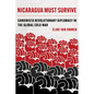Nicaragua Must Survive: Sandinista Revolutionary Diplomacy in the Global Cold War Volume 8 - Hardcover