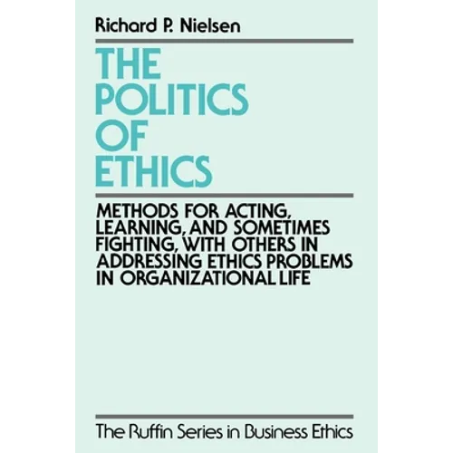 The Politics of Ethics: Methods for Acting, Learning, and Sometimes Fighting with Others in Addressing Problems in Organizational Life - Paperback