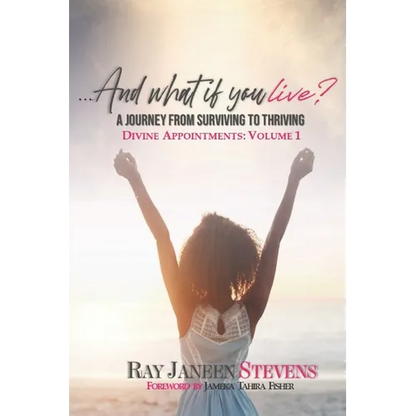 ...And what if you live? A Journey From Surviving To Thriving: Divine Appointments: Volume 1 - Paperback