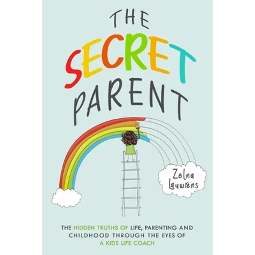 The Secret Parent: The hidden truths of life, parenting and childhood through the eyes of a Kids Life Coach - Paperback