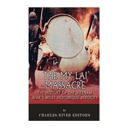 The My Lai Massacre: The History of the Vietnam War's Most Notorious Atrocity - Paperback