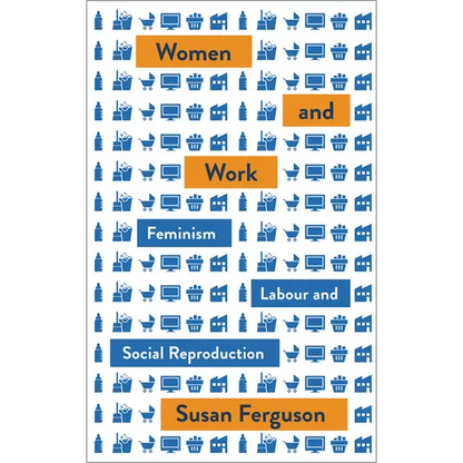 Women and Work: Feminism, Labour, and Social Reproduction - Paperback