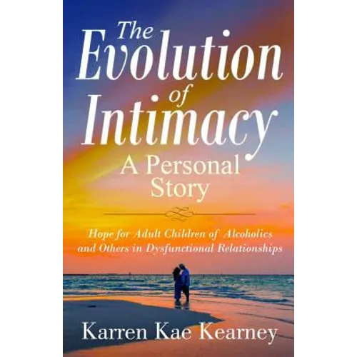 The Evolution of Intimacy: A Personal Story: Hope for Adult Children of Alcoholics And others in Dysfunctional Relationships - Paperback