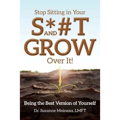 Stop Sitting in Your S*#T and GROW Over it!: Being the Best Version of Yourself - Paperback