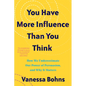 You Have More Influence Than You Think: How We Underestimate Our Powers of Persuasion, and Why It Matters - Paperback